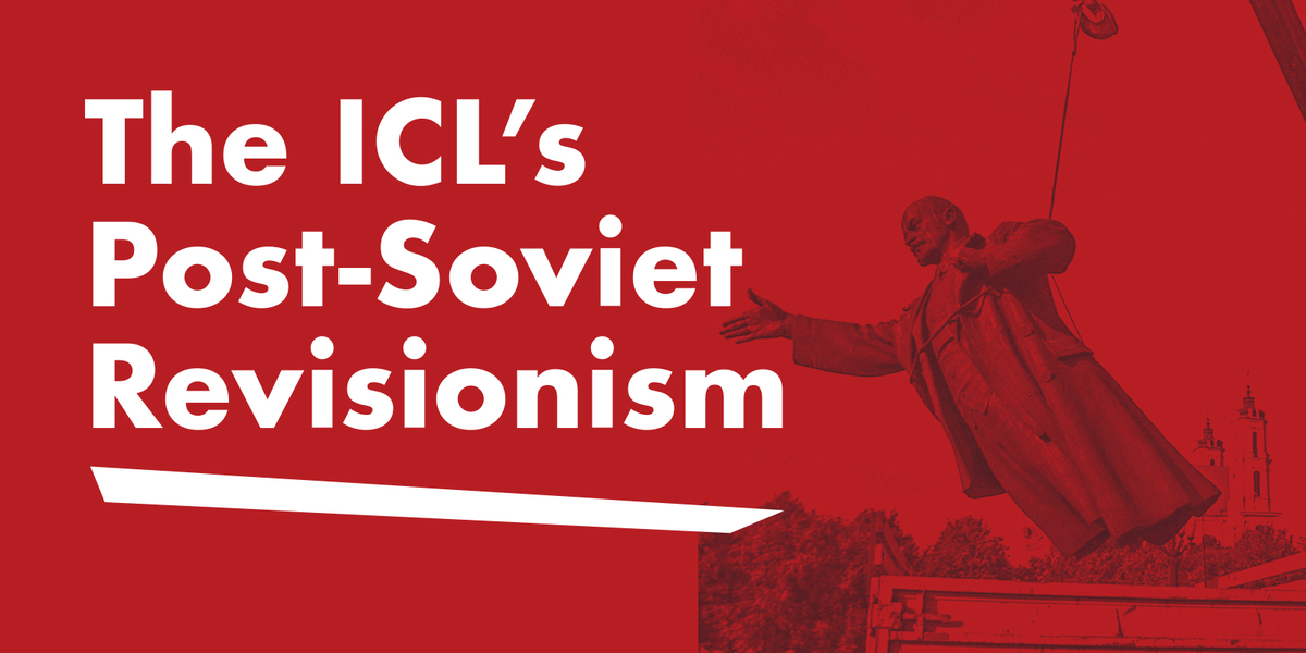 The ICL’s Post-Soviet Revisionism