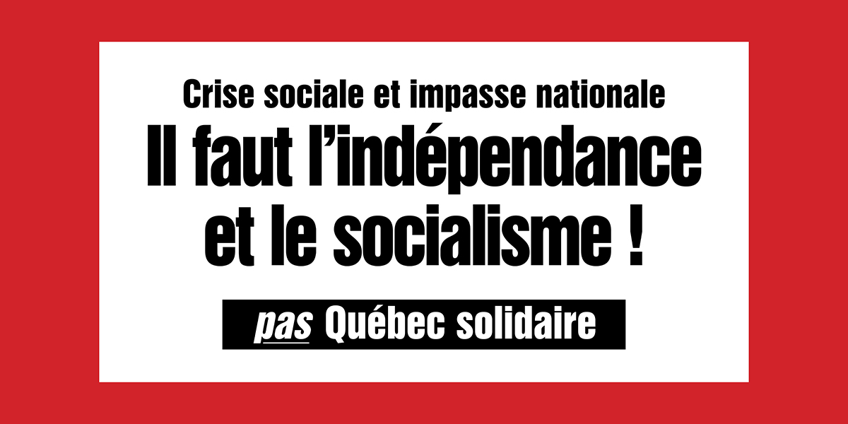 Il faut l’indépendance et le socialisme&nbsp;! pas Québec solidaire
