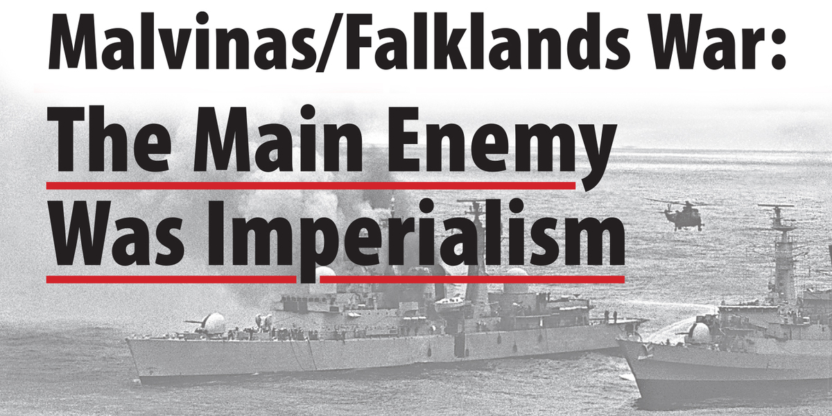 Malvinas/Falklands War: The Main Enemy Was Imperialism