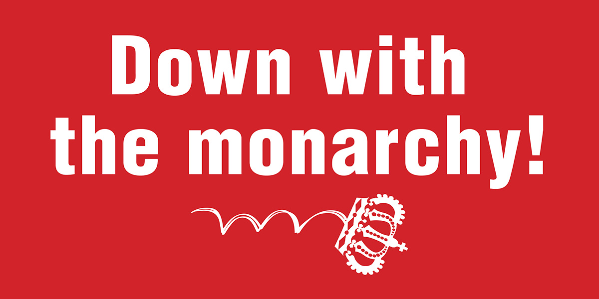 Down with the monarchy!