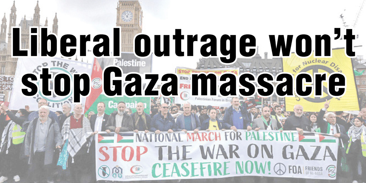 Liberal outrage won’t stop Gaza massacre