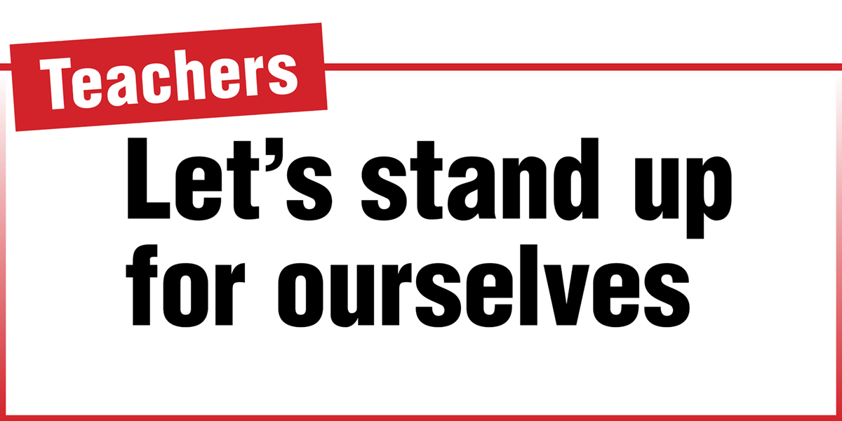 Teachers: Let’s stand up for ourselves!