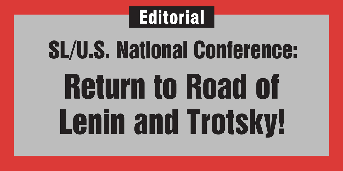 Editorial: SL/U.S. National Conference: Return to Road of Lenin and Trotsky!