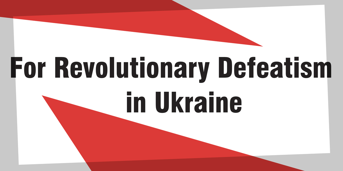 For Revolutionary Defeatism in Ukraine